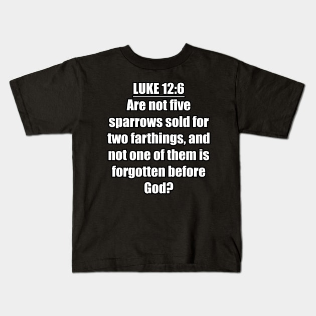 LUKE 12:6 KJV "Are not five sparrows sold for two farthings, and not one of them is forgotten before God?" Kids T-Shirt by Holy Bible Verses